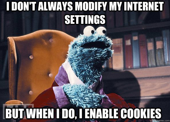 I don't always modify my internet settings but when I do, I enable cookies - I don't always modify my internet settings but when I do, I enable cookies  Cookie Monster
