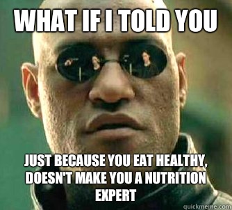 what if i told you Just because you eat healthy, doesn't make you a nutrition expert   Matrix Morpheus
