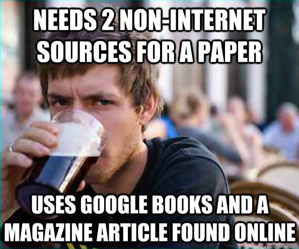 needs 2 non-internet sources for a paper uses Google books and a magazine article found online - needs 2 non-internet sources for a paper uses Google books and a magazine article found online  Lazy College Senior