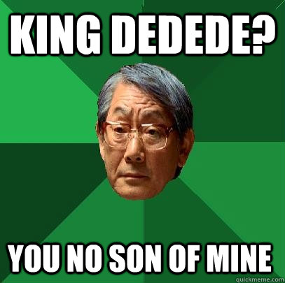King Dedede? You no son of mine  High Expectations Asian Father