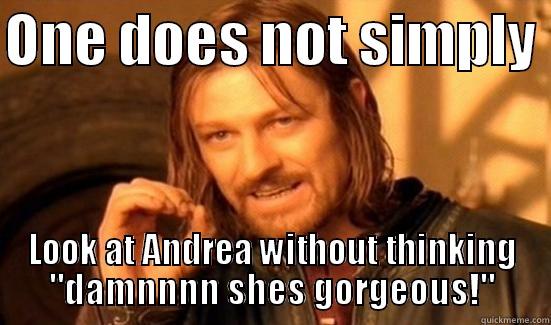 ONE DOES NOT SIMPLY  LOOK AT ANDREA WITHOUT THINKING 