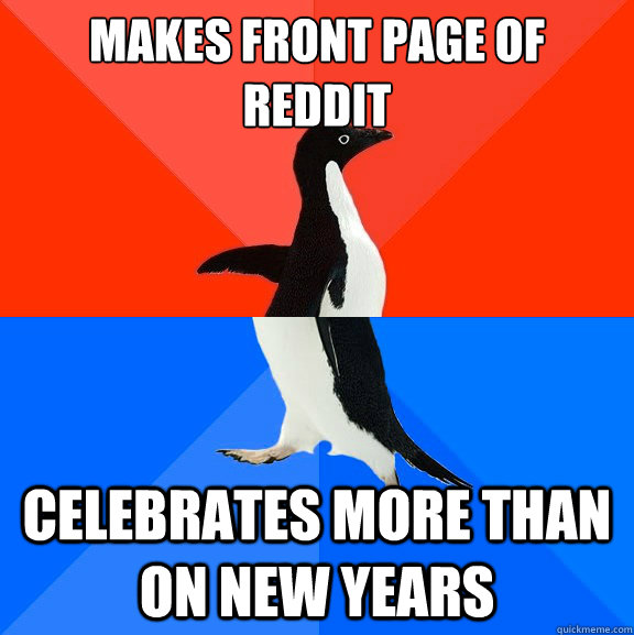 Makes front page of reddit Celebrates more than on new years  Socially Awesome Awkward Penguin