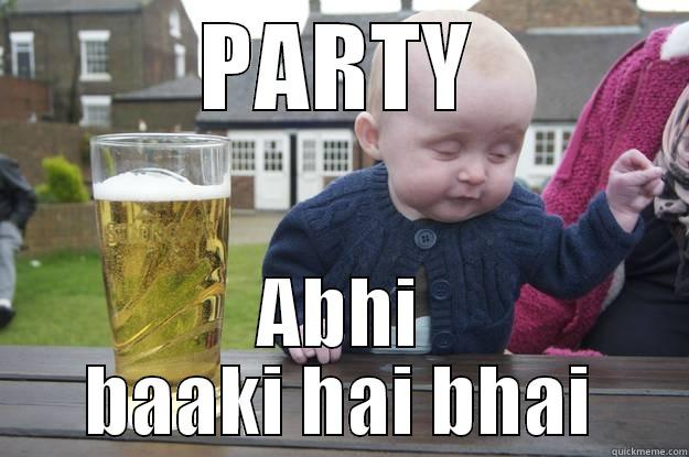 PARTY ABHI BAAKI HAI BHAI drunk baby