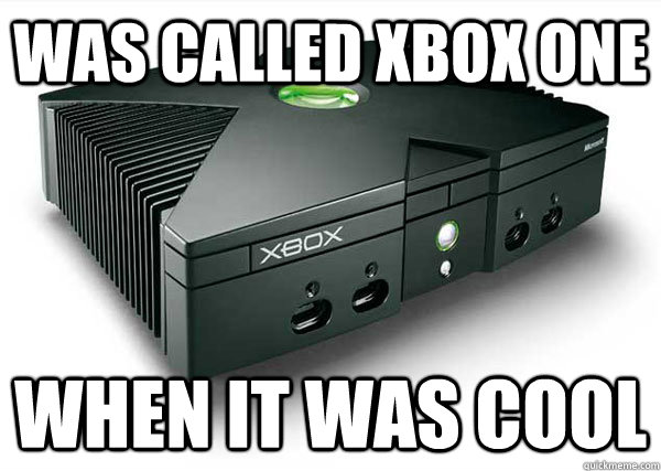 Was called XBox one When it was cool  