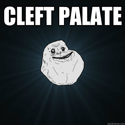 cleft palate   Forever Alone