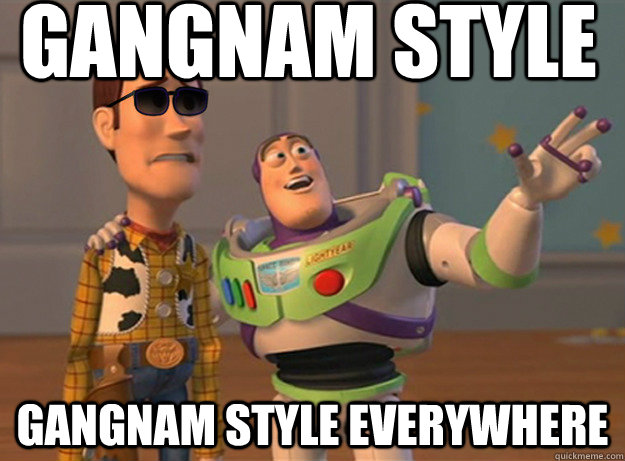 Gangnam style gangnam style everywhere  Dat Ass Everywhere
