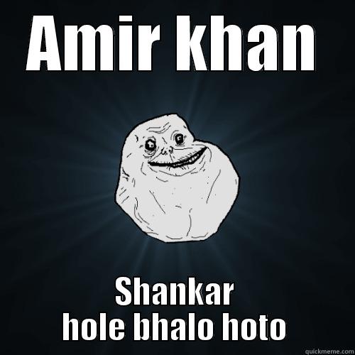 dhoom pahar - AMIR KHAN SHANKAR HOLE BHALO HOTO Forever Alone