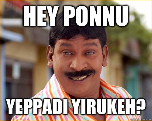 hey ponnu yeppadi yirukeh?  