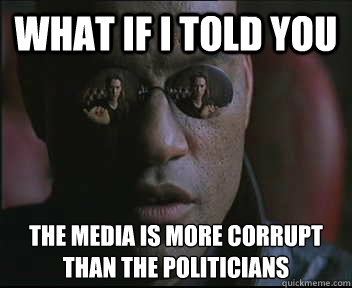 What if I told you the media is more corrupt than the politicians  Morpheus SC