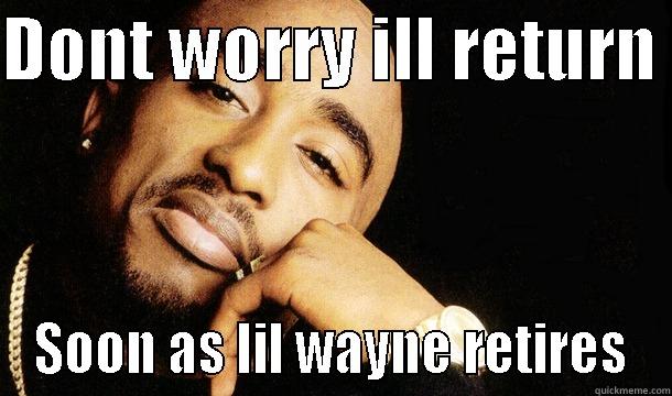DONT WORRY ILL RETURN  SOON AS LIL WAYNE RETIRES Misc