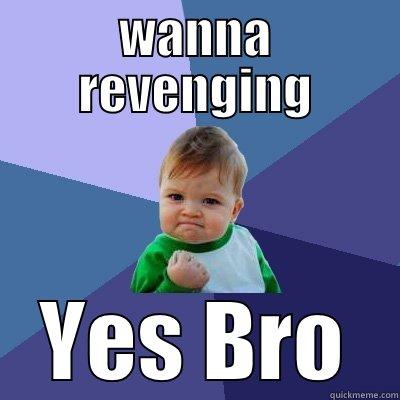 WANNA REVENGING YES BRO Success Kid