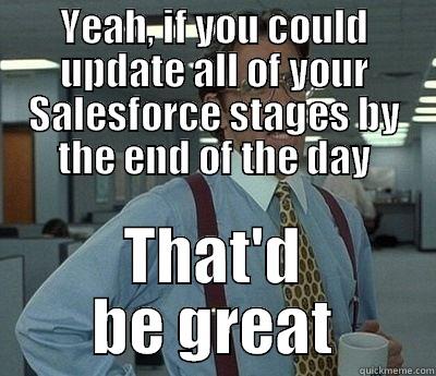 Monarch Meme - YEAH, IF YOU COULD UPDATE ALL OF YOUR SALESFORCE STAGES BY THE END OF THE DAY THAT'D BE GREAT Bill Lumbergh