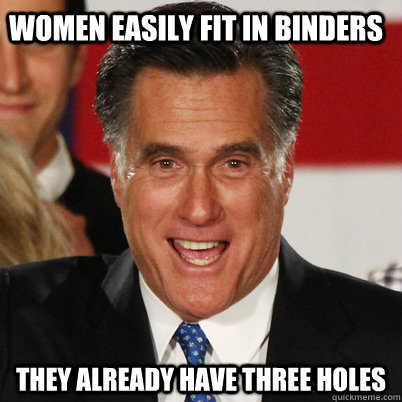 WOMEN EASILY FIT IN BINDERS THEY ALREADY HAVE THREE HOLES - WOMEN EASILY FIT IN BINDERS THEY ALREADY HAVE THREE HOLES  10 Guy Romney