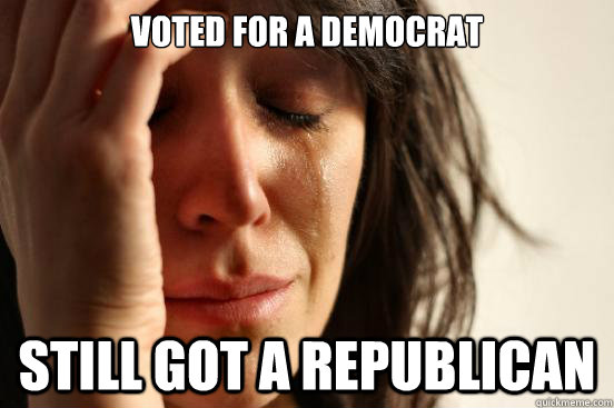 Voted for a democrat Still got a republican  First World Problems