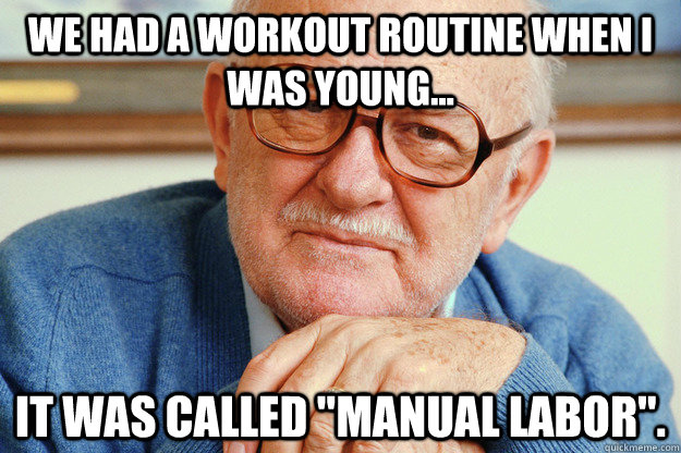 We had a workout routine when I was young... It was called 