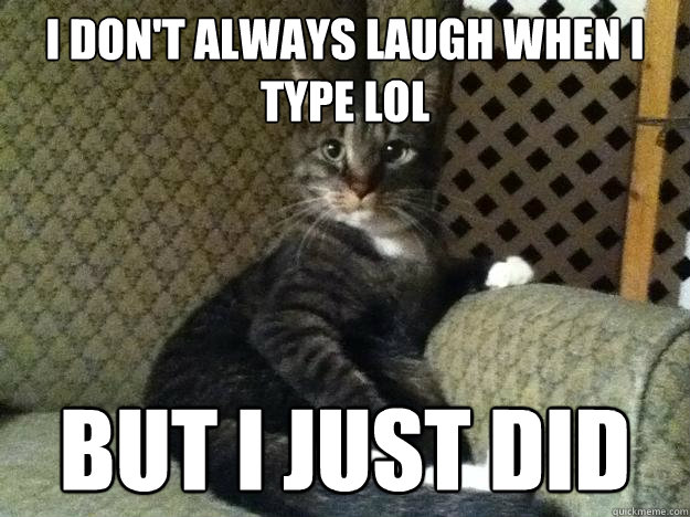 I don't always laugh when I type lol  but i just did - I don't always laugh when I type lol  but i just did  Dos Equis Cat