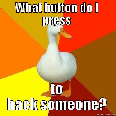 WHAT BUTTON DO I PRESS TO HACK SOMEONE? Tech Impaired Duck