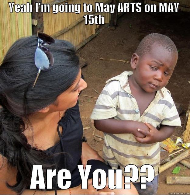 YEAH I'M GOING TO MAY ARTS ON MAY 15TH ARE YOU?? Skeptical Third World Kid
