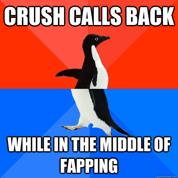 Crush calls back While in the middle of fapping  Socially Awesome Awkward Penguin