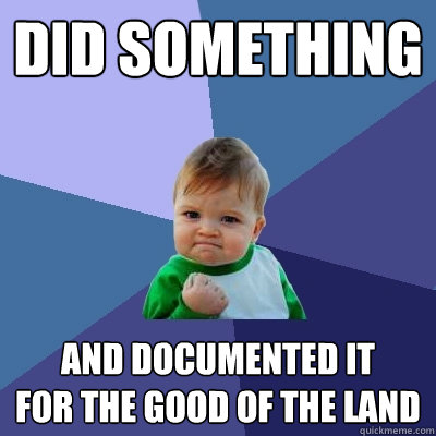 DID SOMETHING AND DOCUMENTED IT
FOR THE GOOD OF THE LAND - DID SOMETHING AND DOCUMENTED IT
FOR THE GOOD OF THE LAND  Success Kid