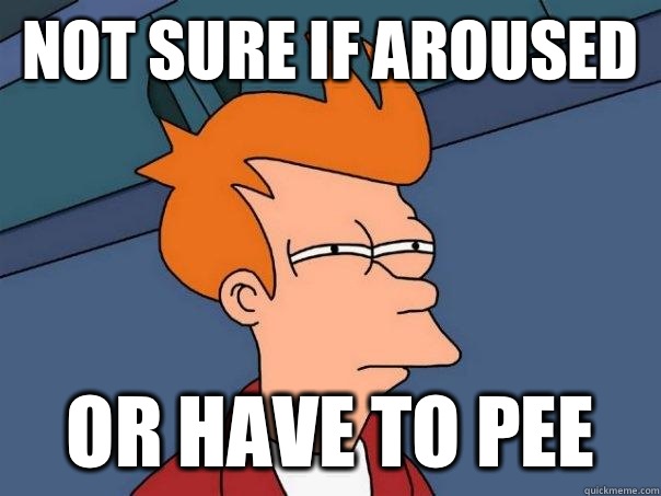 Not sure if aroused Or have to pee  Futurama Fry