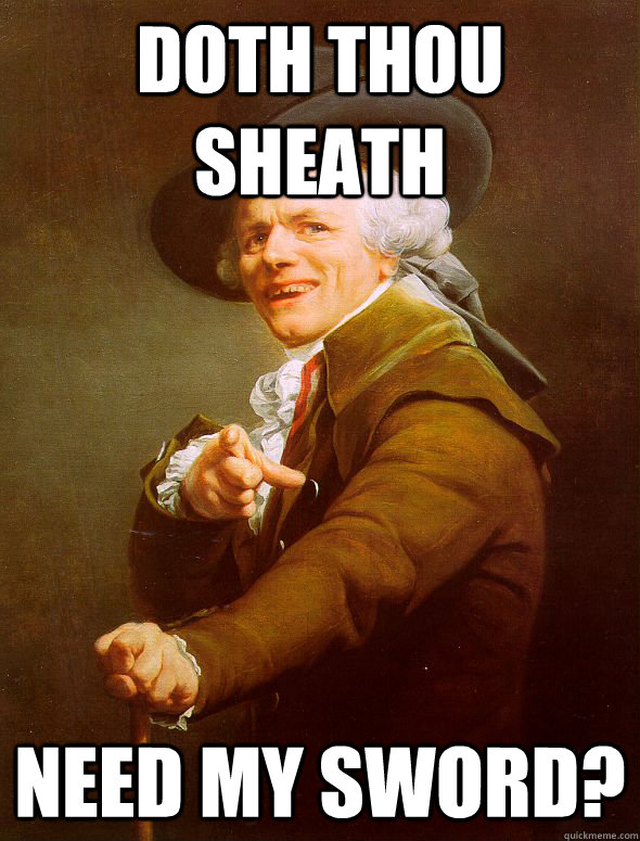 Doth thou sheath need my sword?  Joseph Ducreux