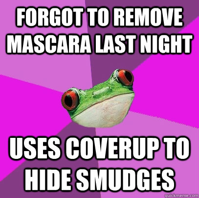 forgot to remove mascara last night uses coverup to hide smudges - forgot to remove mascara last night uses coverup to hide smudges  Foul Bachelorette Frog