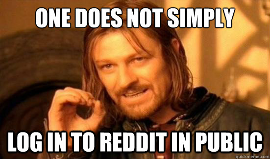 One Does Not Simply Log in to reddit in public  Boromir