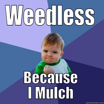 WEEDLESS BECAUSE I MULCH Success Kid