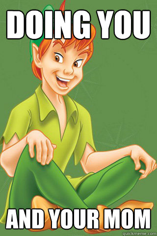 Doing You And your mom  Peter pan