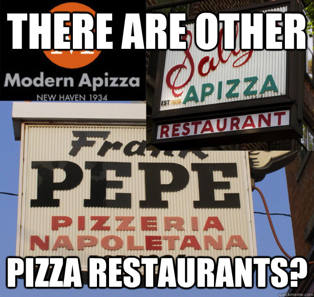 There are other pizza restaurants? - There are other pizza restaurants?  Misc
