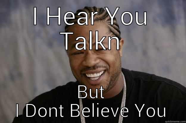 Talkn Loud - I HEAR YOU TALKN BUT I DONT BELIEVE YOU Xzibit meme