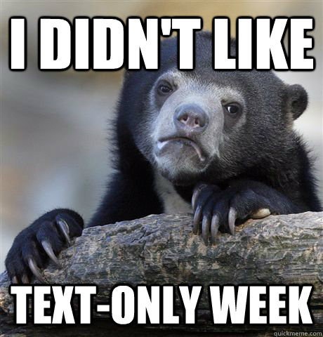 I didn't like Text-only week  Confession Bear