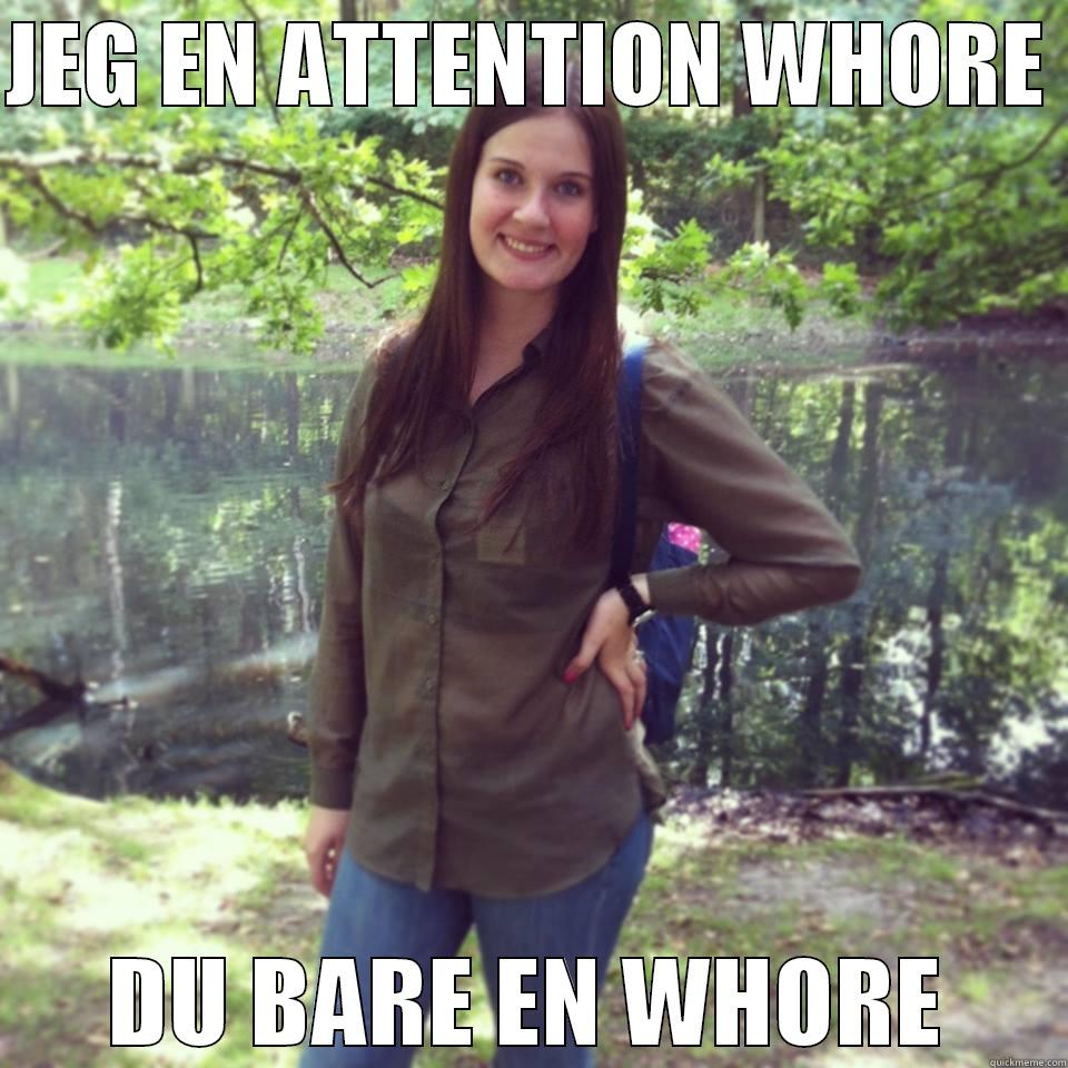 JEG EN ATTENTION WHORE  DU BARE EN WHORE Misc