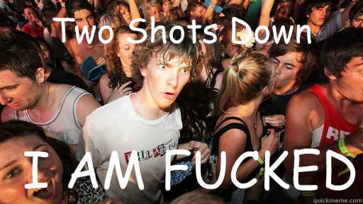 Two Shots Down I AM FUCKED  Sudden Clarity Clarence