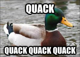 QUACK QUACK QUACK QUACK - QUACK QUACK QUACK QUACK  Good Advice Duck