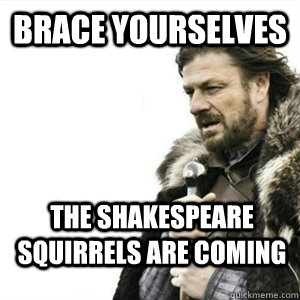 Brace yourselves the Shakespeare Squirrels are coming - Brace yourselves the Shakespeare Squirrels are coming  Misc