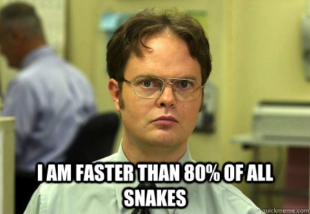  I am faster than 80% of all snakes  Dwight K Schrute