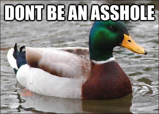 Dont be an asshole   Actual Advice Mallard