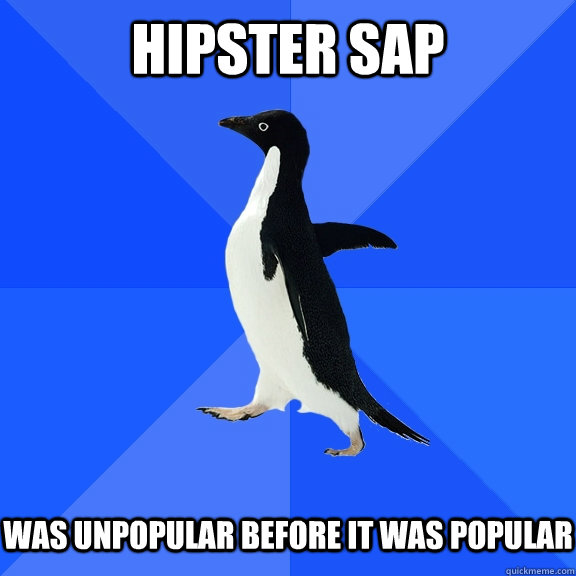 hipster SAP was unpopular before it was popular  Socially Awkward Penguin