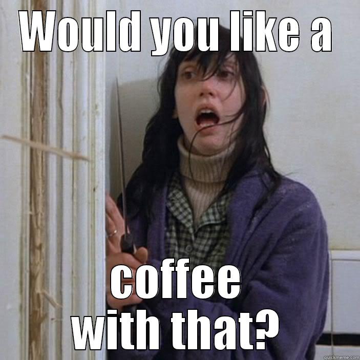 WOULD YOU LIKE A COFFEE WITH THAT? Misc
