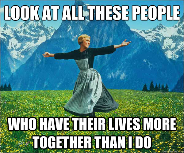 Look at all these people Who have their lives more together than I do  Look At All The Fucks I Give