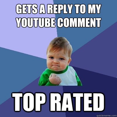 gets a reply to my youtube comment top rated  Success Kid