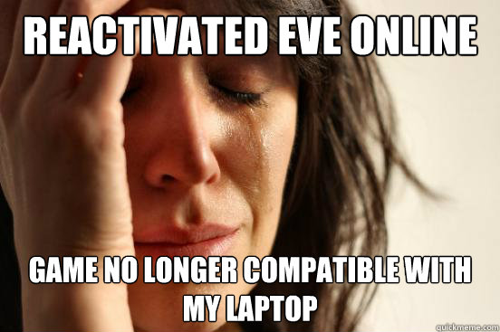 reactivated EVE online game no longer compatible with my laptop  First World Problems