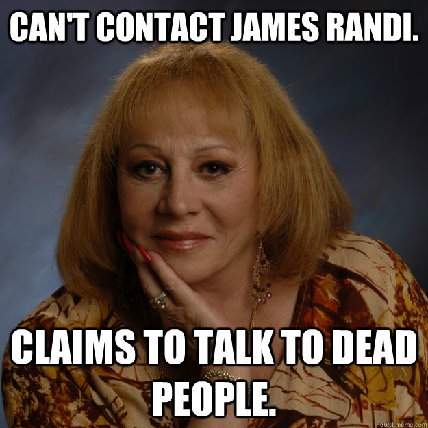 Can't contact James Randi. Claims to talk to dead people. - Can't contact James Randi. Claims to talk to dead people.  Bullshit Psychic
