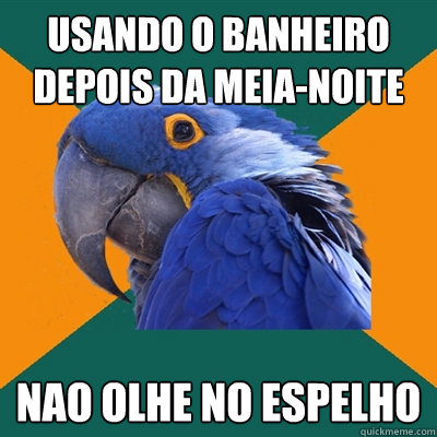 Usando o banheiro depois da meia-noite Nao olhe no espelho  Paranoid Parrot