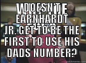 WHY THE FUCK DOESN'T EARNHARDT JR. GET TO BE THE FIRST TO USE HIS DADS NUMBER? Annoyed Picard