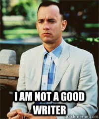  I am not a good writer  -  I am not a good writer   Forrest Gump