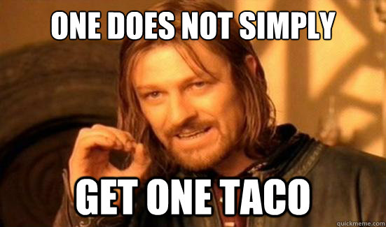 One Does Not Simply get one taco  Boromir