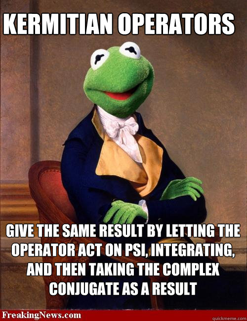 Kermitian Operators give the same result by letting the operator act on psi, integrating, and then taking the complex conjugate as a result - Kermitian Operators give the same result by letting the operator act on psi, integrating, and then taking the complex conjugate as a result  Kermitian Operator